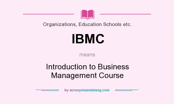 What does IBMC mean? It stands for Introduction to Business Management Course