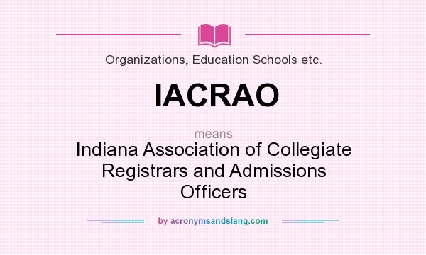 What does IACRAO mean? It stands for Indiana Association of Collegiate Registrars and Admissions Officers