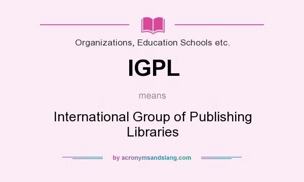 What does IGPL mean? It stands for International Group of Publishing Libraries
