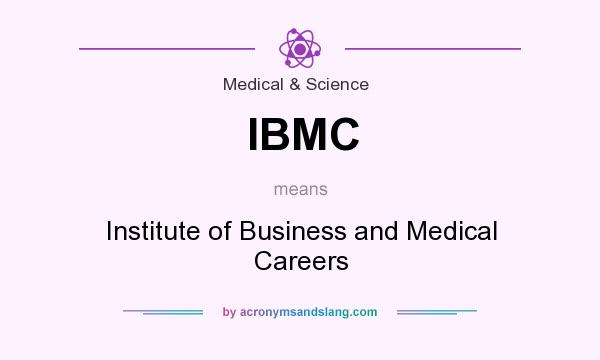 What does IBMC mean? It stands for Institute of Business and Medical Careers
