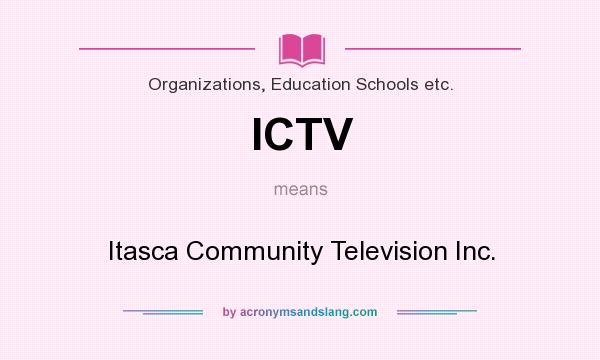 What does ICTV mean? It stands for Itasca Community Television Inc.