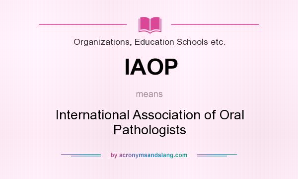 What does IAOP mean? It stands for International Association of Oral Pathologists