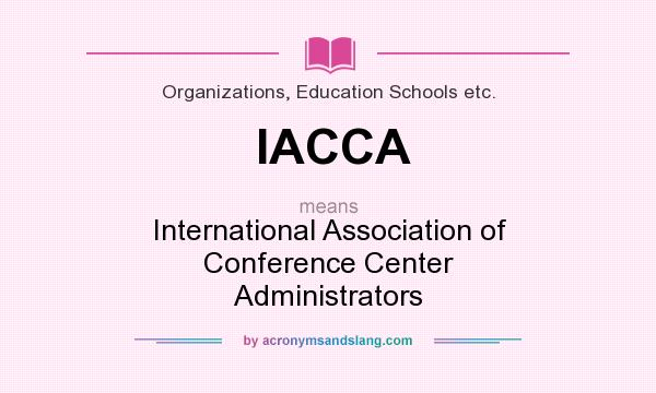 What does IACCA mean? It stands for International Association of Conference Center Administrators