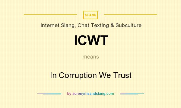 What does ICWT mean? It stands for In Corruption We Trust