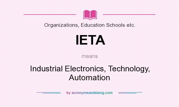 What does IETA mean? It stands for Industrial Electronics, Technology, Automation