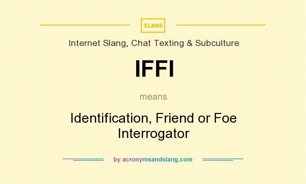 What does IFFI mean? It stands for Identification, Friend or Foe Interrogator