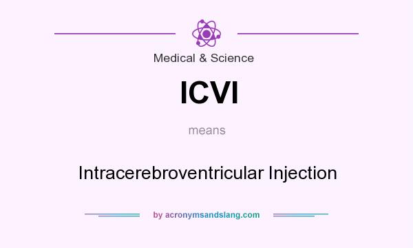 What does ICVI mean? It stands for Intracerebroventricular Injection