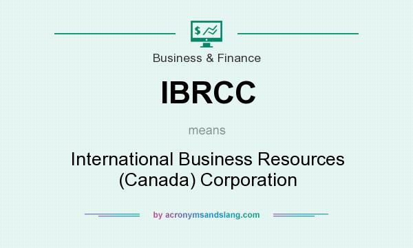 What does IBRCC mean? It stands for International Business Resources (Canada) Corporation
