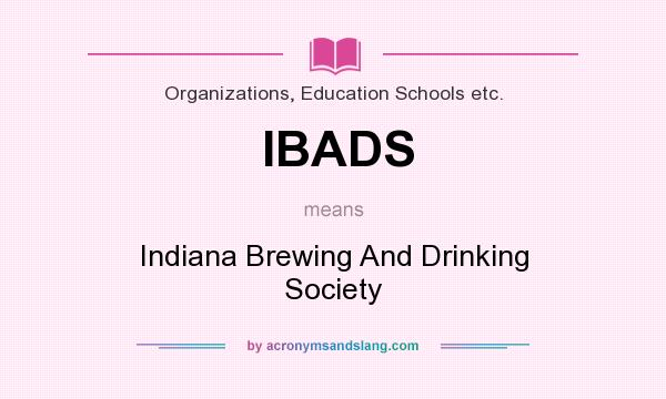 What does IBADS mean? It stands for Indiana Brewing And Drinking Society