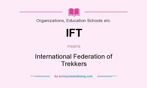 What does IFT mean? It stands for International Federation of Trekkers