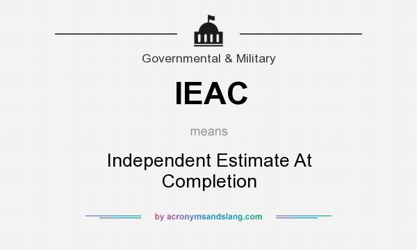 What does IEAC mean? It stands for Independent Estimate At Completion