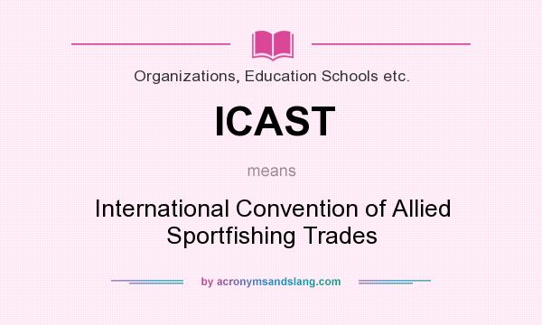 What does ICAST mean? It stands for International Convention of Allied Sportfishing Trades