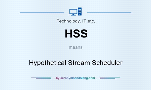 What does HSS mean? It stands for Hypothetical Stream Scheduler