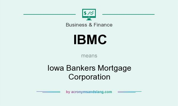 What does IBMC mean? It stands for Iowa Bankers Mortgage Corporation