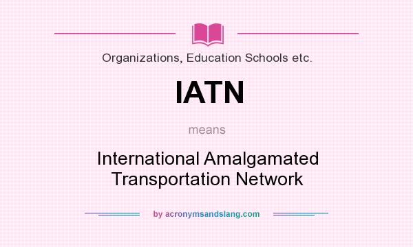 What does IATN mean? It stands for International Amalgamated Transportation Network