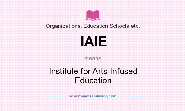 What does IAIE mean? It stands for Institute for Arts-Infused Education