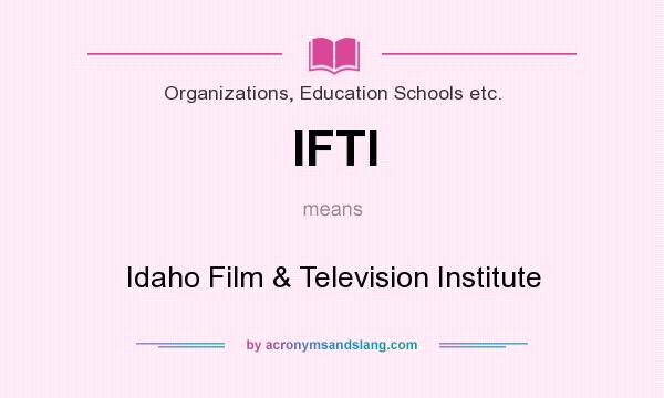 What does IFTI mean? It stands for Idaho Film & Television Institute