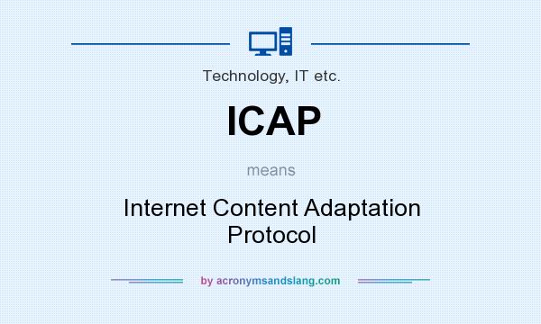 What does ICAP mean? It stands for Internet Content Adaptation Protocol