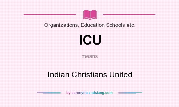What does ICU mean? It stands for Indian Christians United