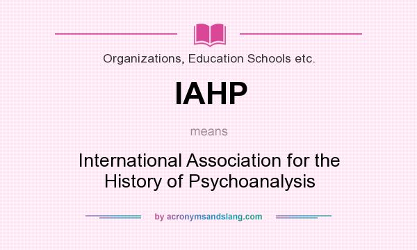 What does IAHP mean? It stands for International Association for the History of Psychoanalysis