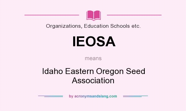 What does IEOSA mean? It stands for Idaho Eastern Oregon Seed Association