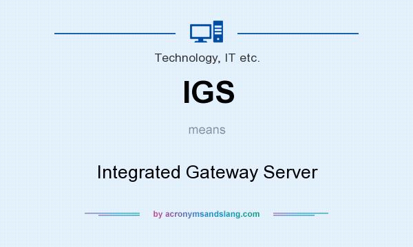What does IGS mean? It stands for Integrated Gateway Server