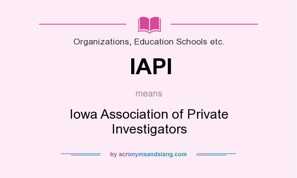 What does IAPI mean? It stands for Iowa Association of Private Investigators