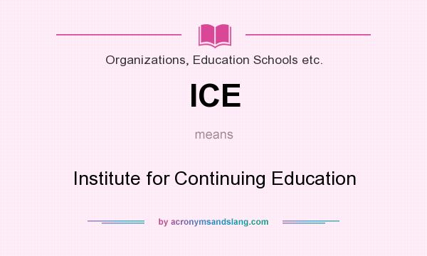 What does ICE mean? It stands for Institute for Continuing Education