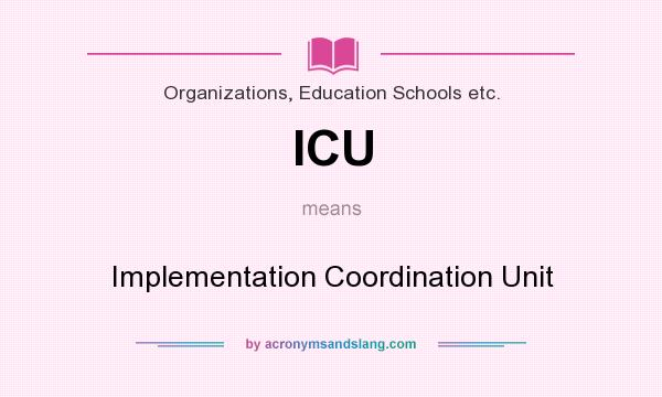 What does ICU mean? It stands for Implementation Coordination Unit