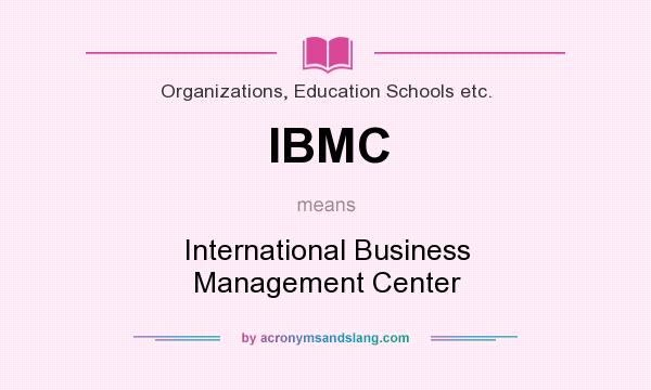 What does IBMC mean? It stands for International Business Management Center