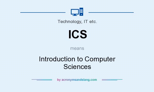 What does ICS mean? It stands for Introduction to Computer Sciences