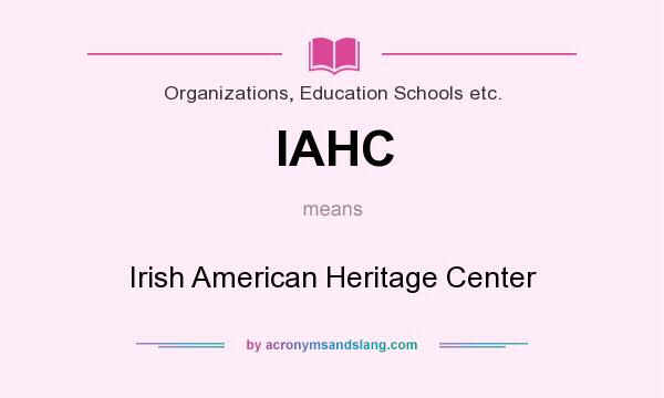 What does IAHC mean? It stands for Irish American Heritage Center