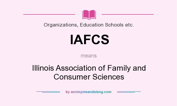 What does IAFCS mean? It stands for Illinois Association of Family and Consumer Sciences