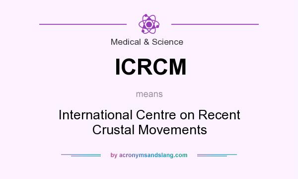 What does ICRCM mean? It stands for International Centre on Recent Crustal Movements