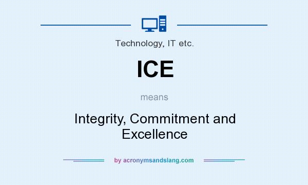What does ICE mean? It stands for Integrity, Commitment and Excellence