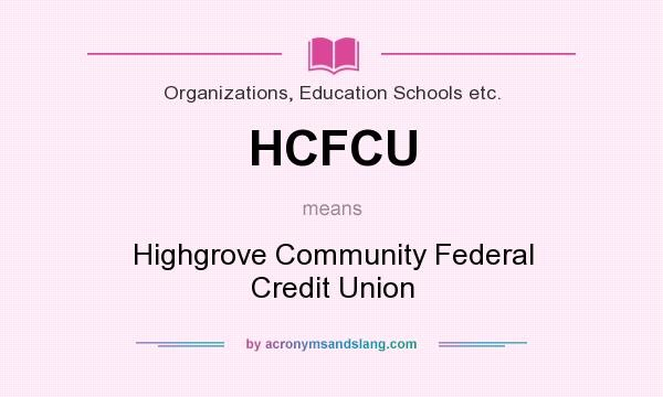 What does HCFCU mean? It stands for Highgrove Community Federal Credit Union