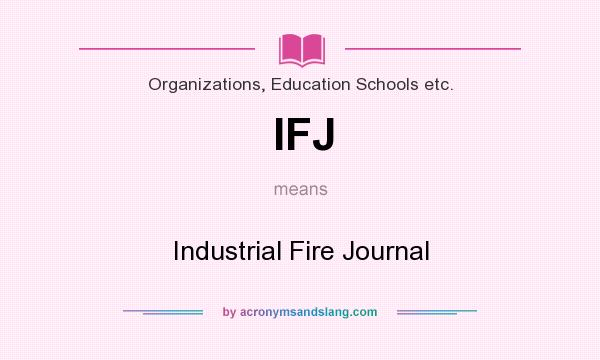 What does IFJ mean? It stands for Industrial Fire Journal