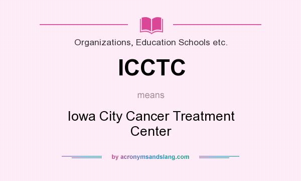 What does ICCTC mean? It stands for Iowa City Cancer Treatment Center