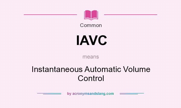 What does IAVC mean? It stands for Instantaneous Automatic Volume Control