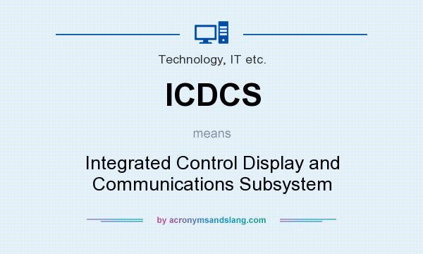 What does ICDCS mean? It stands for Integrated Control Display and Communications Subsystem