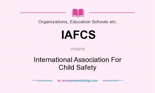 What does IAFCS mean? It stands for International Association For Child Safety