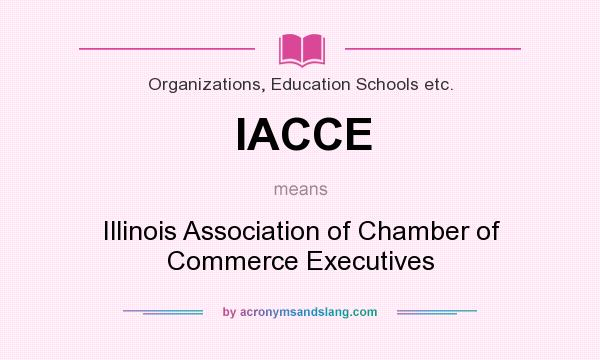 What does IACCE mean? It stands for Illinois Association of Chamber of Commerce Executives