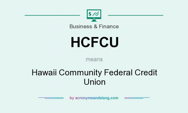 What does HCFCU mean? It stands for Hawaii Community Federal Credit Union