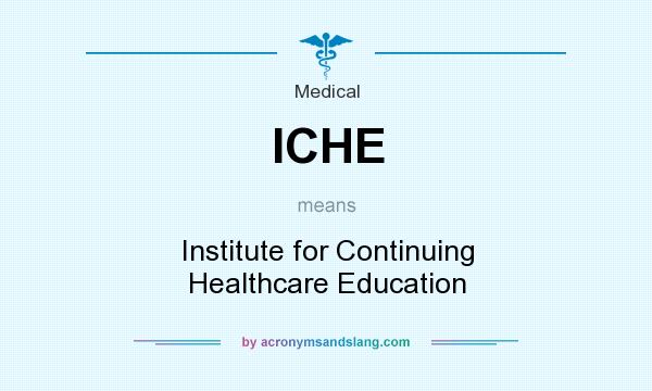 What does ICHE mean? It stands for Institute for Continuing Healthcare Education