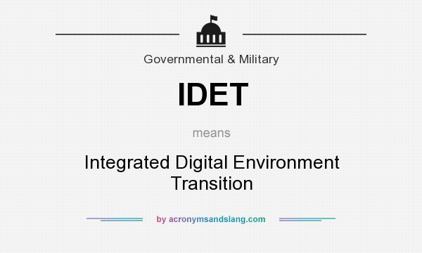 What does IDET mean? It stands for Integrated Digital Environment Transition