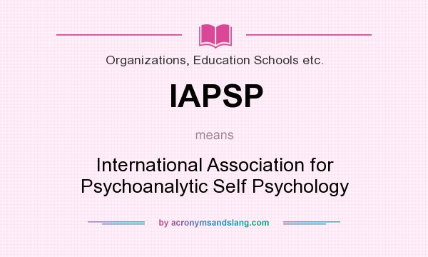 What does IAPSP mean? It stands for International Association for Psychoanalytic Self Psychology