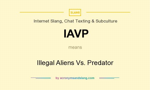 What does IAVP mean? It stands for Illegal Aliens Vs. Predator