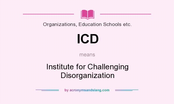 What does ICD mean? It stands for Institute for Challenging Disorganization