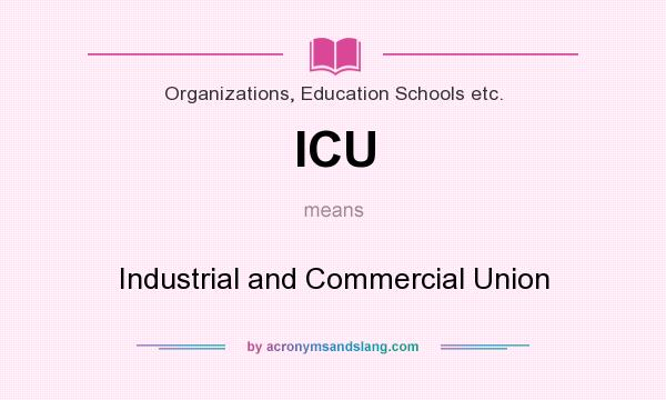 What does ICU mean? It stands for Industrial and Commercial Union