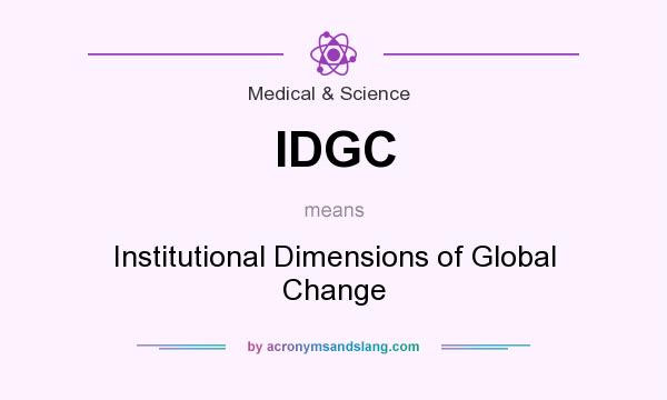 What does IDGC mean? It stands for Institutional Dimensions of Global Change